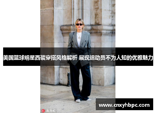 美国篮球明星西装穿搭风格解析 展现运动员不为人知的优雅魅力