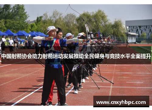 中国射箭协会助力射箭运动发展推动全民健身与竞技水平全面提升